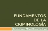 FUNDAMENTOS DE LA CRIMINOLOGÍA Criminòloga Abigail Baez Madrigal.
