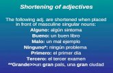 Shortening of adjectives The following adj. are shortened when placed in front of masculine singular nouns: Alguno: algún sintoma Bueno: un buen libro.