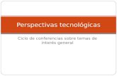 Ciclo de conferencias sobre temas de interés general Perspectivas tecnológicas.