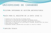UNIVERSIDAD DE CARABOBO SISTEMA INTEGRADO DE GESTIÓN UNIVERSITARIA GUÍA PARA EL REGISTRO DE LA DATA (FASE I) INGRESAR DATA PARA REGISTRO DE PERSONA NATURAL.