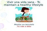 Vivir una vida sana - To maintain a healthy lifestyle Montar en bicicleta To ride a bike.