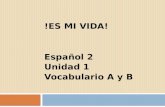 !ES MI VIDA! Español 2 Unidad 1 Vocabulario A y B.