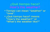 1 ¿Qué tiempo hace? How’s the weather? Tiempo can mean “weather” or “time”. ¿Qué tiempo hace? means “How’s the weather?” or “What’s the weather like?”