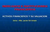 MERCADOS E INSTITUCIONES FINANCIERAS ACTIVOS FINANCIEROS Y SU VALUACION Dicta : MSc. Javier Gil Antelo.