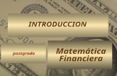 Matemática Financiera Matemática Financiera postgrado INTRODUCCION.