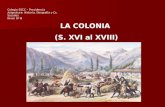 LA COLONIA (S. XVI al XVIII) Colegio SSCC – Providencia Asignatura: Historia, Geografía y Cs. Sociales Nivel: 8º B.