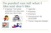 Yo puedo/I can tell what I like and don’t like Esponja: Tell what activities you like and what you don’t like. Agenda Esponja Examen Introduccion de GUSTAR.