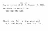 ALC 59 Hoy es martes el 28 de febrero de 2012. Escribe 10 formas de transportación Thank you for having your ALC out and ready to get started.