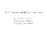 TEA: Test de Aptitudes Escolares David Alberto González F: Universidad El Bosque Facultad de psicología.