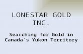 LONESTAR GOLD INC. Searching for Gold in Canada´s Yukon Territory