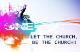 LET  THE CHURCH, BE THE CHURCH!