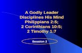 A Godly Leader  Disciplines His  Mind  Philippians 2:5;  2 Corinthians 10:5;  2 Timothy 1:7