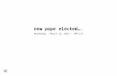 new pope elected…. Wednesday – March 13, 2013 – 3PM EST