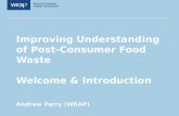 Improving Understanding of Post-Consumer Food Waste Welcome & Introduction Andrew Parry (WRAP)
