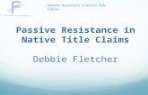 Passive Resistance in Native Title Claims Debbie Fletcher
