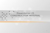 Presentation 25 CONSTRUCTION MATERIAL