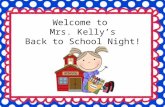 Welcome to  Mrs. Kelly’s Back to School Night !