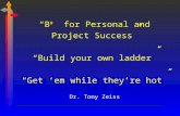 “B #  for Personal and Project Success” “Build your own ladder” “Get ‘ em  while they’re hot”