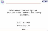 Telecommunication System  for Disaster Relief and Early Warning June 25, 2012 Masao Kojima KDDI