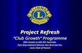 Project Refresh “Club Growth” Programme With thanks to MD 201 Australia,