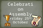 Celebration Assembly Friday 25 th  October