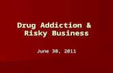 Drug Addiction &  Risky Business