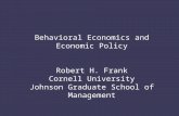 Behavioral Economics and Economic Policy Robert H. Frank Cornell University