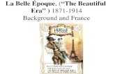 La Belle Époque , ( “ The Beautiful  Era ”  )  1871-1914 Background and France