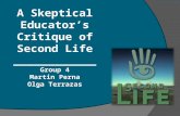 A Skeptical Educator’s Critique of Second Life ____________ Group 4 Martin Perna Olga Terrazas