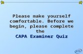 Please make yourself comfortable. Before we begin, please complete the  CAPA Examiner Quiz