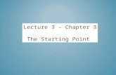 Lecture 3 – Chapter 3 The Starting Point