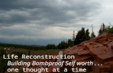 Life Reconstruction Building Bombproof Self worth . . .  one thought at a time