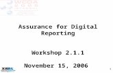 Assurance for Digital Reporting Workshop 2.1.1 November 15, 2006