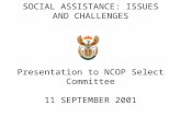 SOCIAL ASSISTANCE: ISSUES AND CHALLENGES Presentation to NCOP Select Committee 11 SEPTEMBER 2001