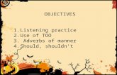 OBJECTIVES Listening  practice Use of TOO Adverbs  of  manner Should ,  shouldn’t