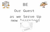 BE Our Guest  as we Serve Up new learning!