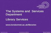 The Systems and  Services Department  Library Services londonmet.ac.uk/libraries