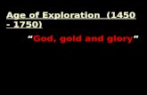 Age of Exploration  (1450 - 1750)   “ God, gold and glory ”