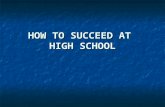 HOW TO SUCCEED AT  HIGH SCHOOL