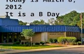 Today is March 8, 2012 It is a B Day