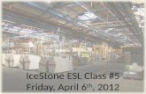 IceStone  ESL Class #5 Friday, April 6 th , 2012