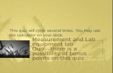 Measurement and Lab equipment lab  Quiz—there is a possibility of bonus points on this quiz.