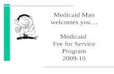 Medicaid Man welcomes you… Medicaid  Fee for Service Program 2009-10
