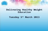 Delivering Healthy Weight Education Tuesday 5 th  March 2013