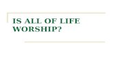 IS ALL OF LIFE WORSHIP?