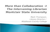 More than Collaboration   The Intervening Librarian Montclair State University Mark Thompson,
