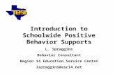 Introduction to Schoolwide Positive Behavior Supports L. Spraggins Behavior Consultant