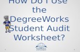 How Do I Use  the  DegreeWorks  Student Audit Worksheet?