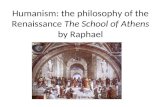 Humanism: the philosophy of the Renaissance  The School of Athens  by Raphael