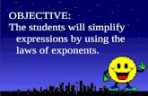 OBJECTIVE: The students will simplify expressions by using the laws of exponents.